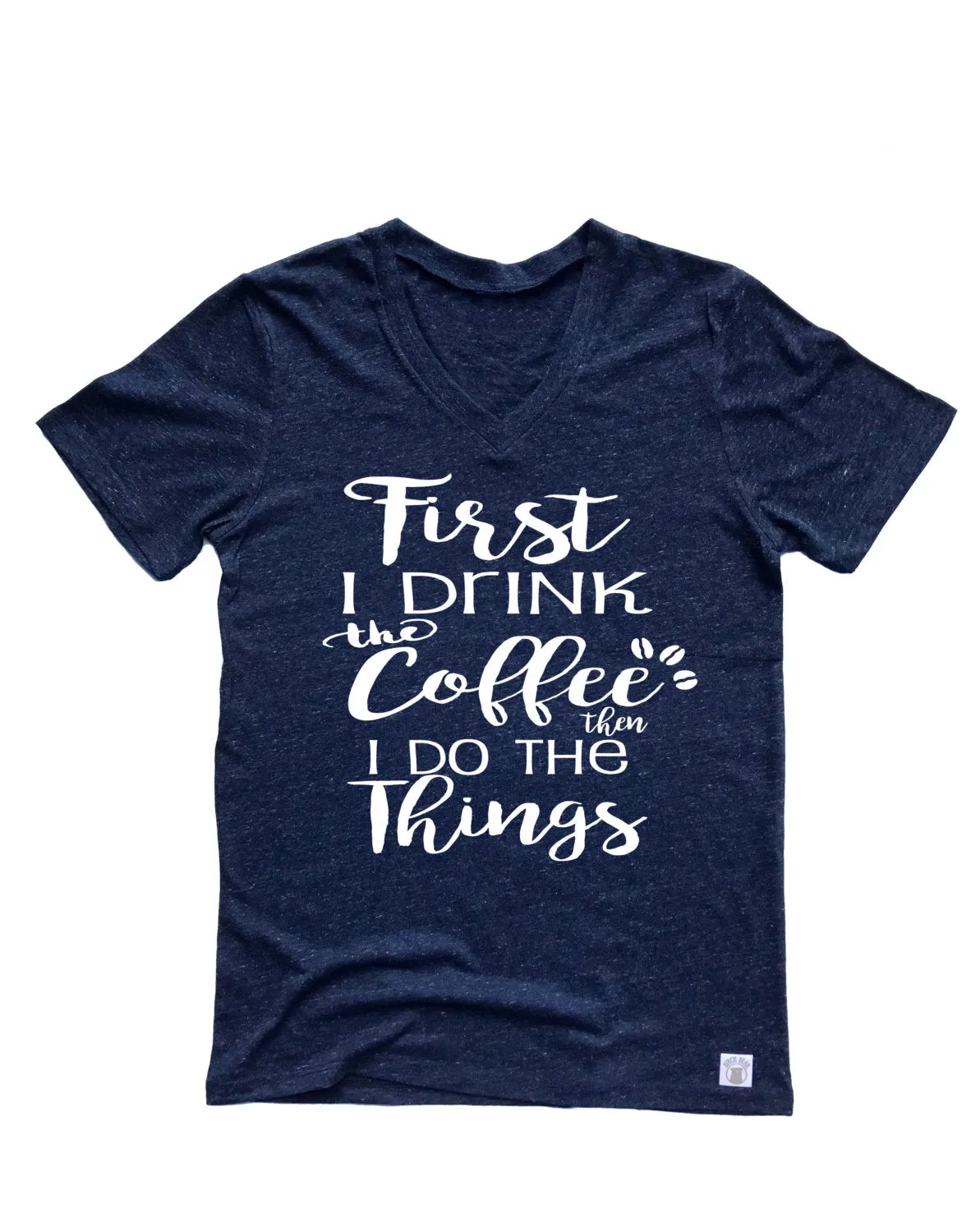 First I Drink The Coffee Then I Do The Things Shirt