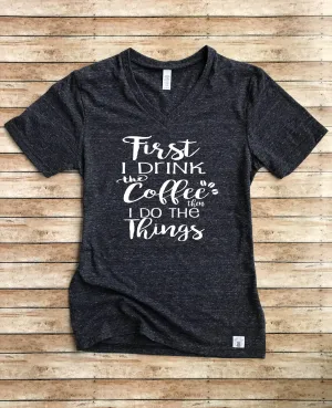 First I Drink The Coffee Then I Do The Things Shirt