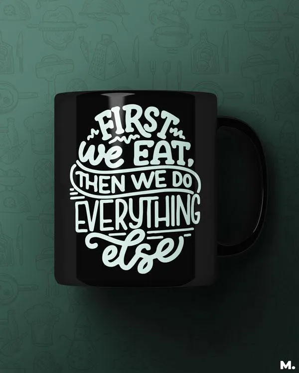 First we eat then we do everything else printed mugs
