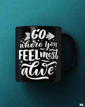 Go where you feel alive printed mugs