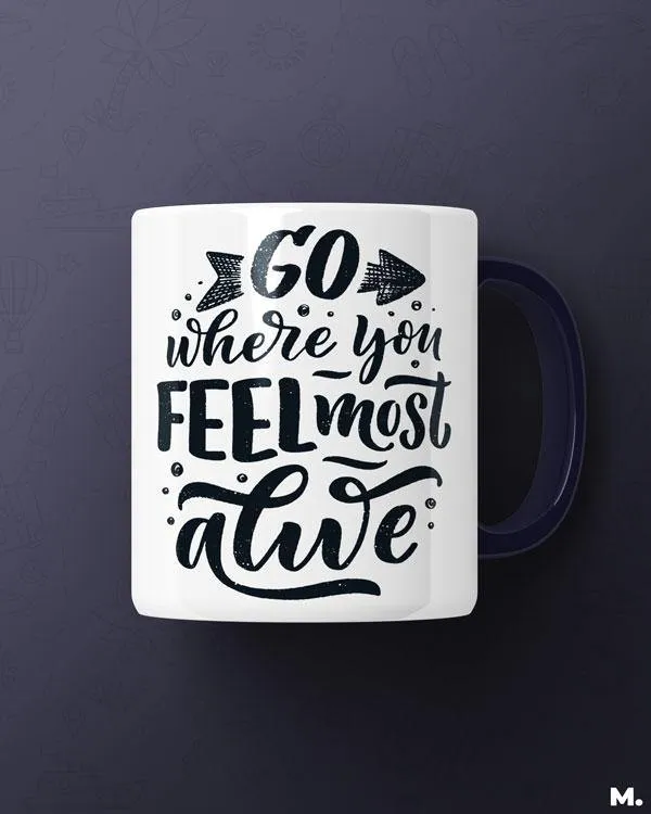 Go where you feel alive printed mugs