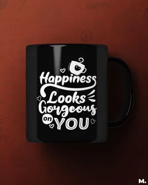 Happiness looks gorgeous on you printed mugs