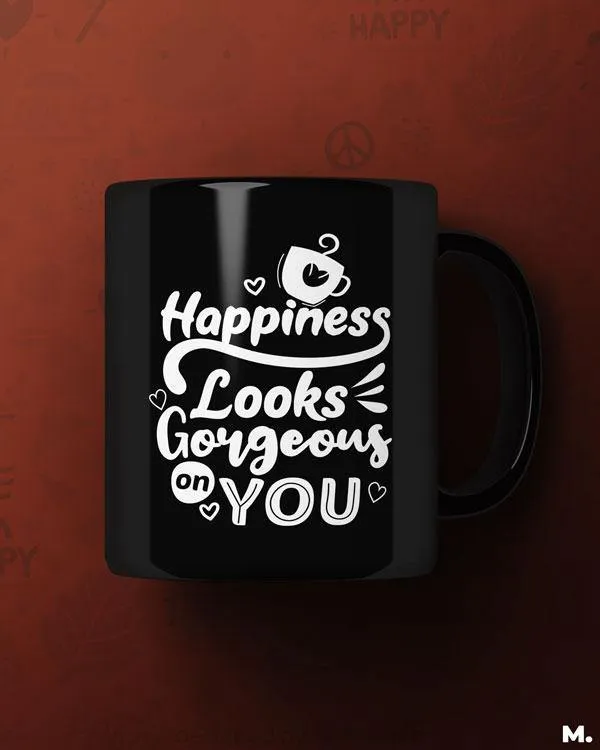 Happiness looks gorgeous on you printed mugs