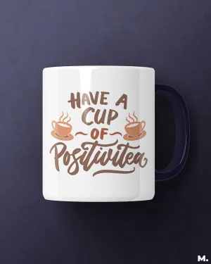 Have a cup of positive tea printed mugs