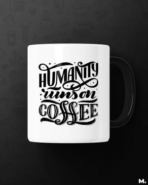 Humanity runs on coffee printed mugs