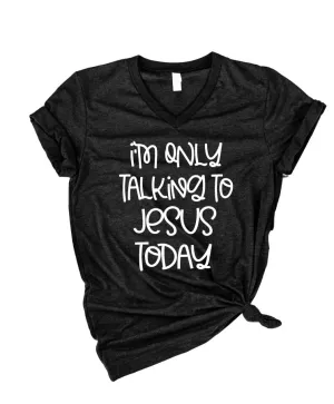 I'm Only Talking To Jesus Today Shirt | Unisex V Neck