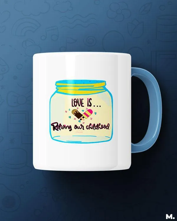 Love is reliving childhood printed mugs