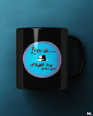 Love is tight hug from you printed mugs