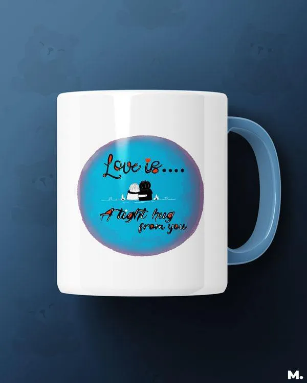 Love is tight hug from you printed mugs