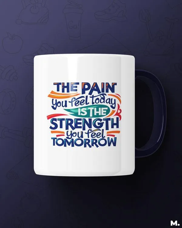 Pain today, strength tomorrow printed mugs