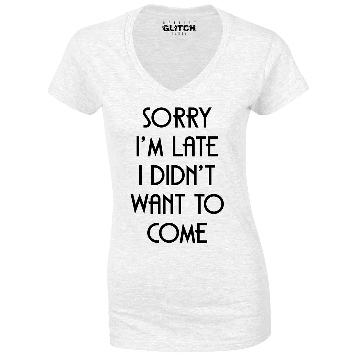 Reality Glitch Sorry I'm Late, I Didn't Want to Come Womens T-Shirt - V-Neck
