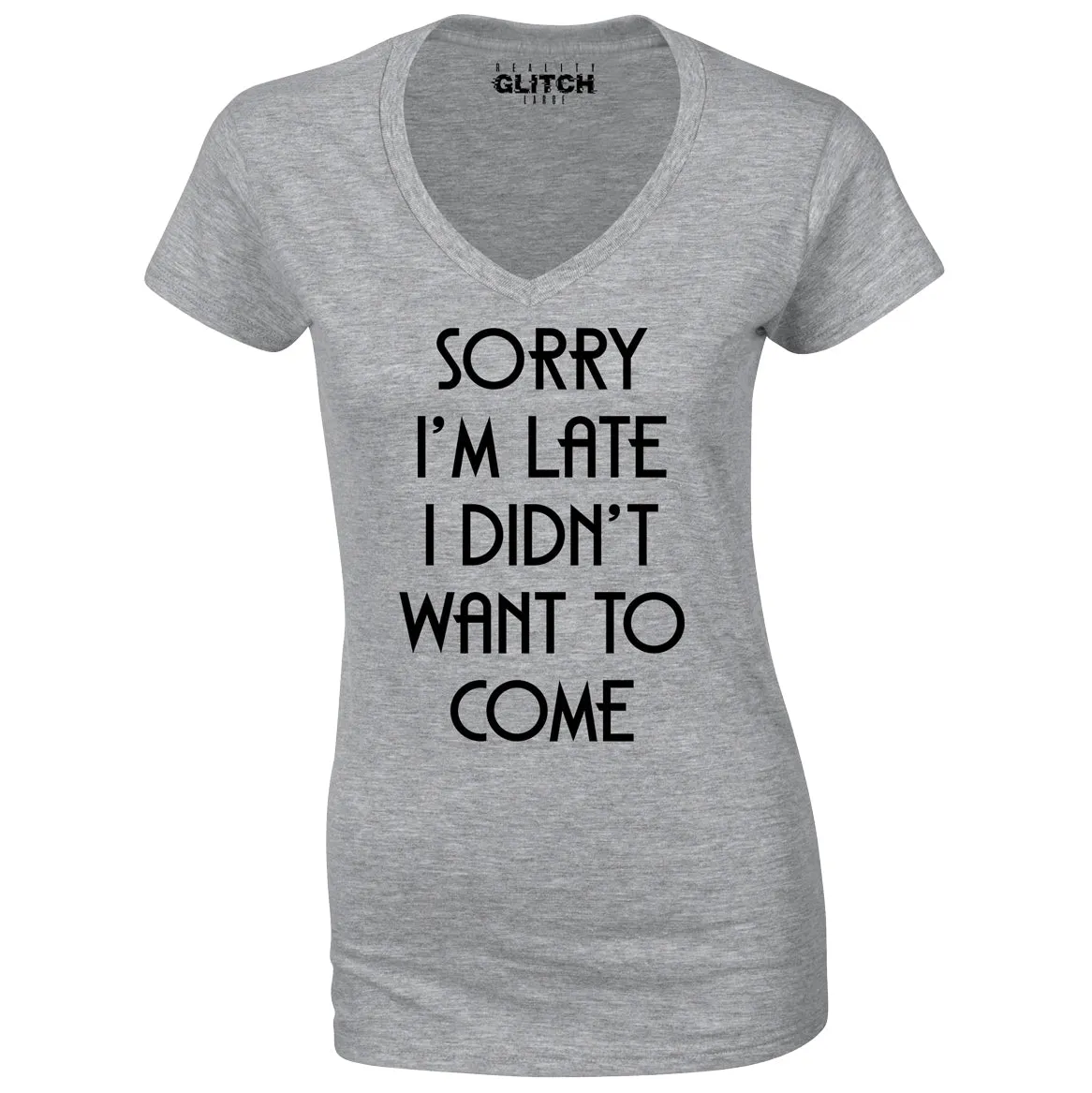 Reality Glitch Sorry I'm Late, I Didn't Want to Come Womens T-Shirt - V-Neck