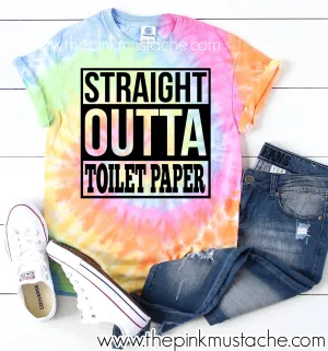 Tie Dye Straight Outta Toilet Paper Funny Tee / Spring Layering Tee / Covid-19 Toilet Paper / Coronavirus Toilet Paper Epidemic