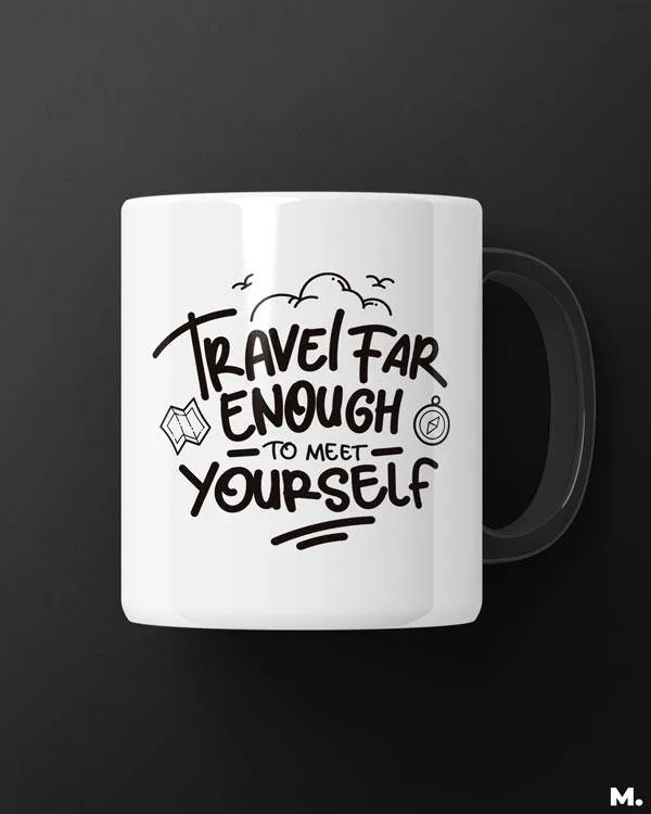 Travel far to meet yourself printed mugs